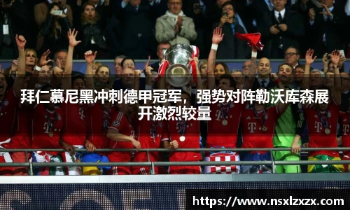 拜仁慕尼黑冲刺德甲冠军，强势对阵勒沃库森展开激烈较量