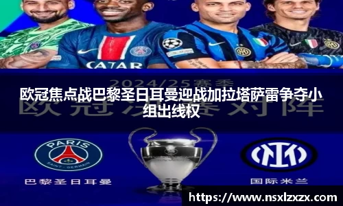 欧冠焦点战巴黎圣日耳曼迎战加拉塔萨雷争夺小组出线权
