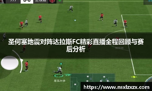 圣何塞地震对阵达拉斯FC精彩直播全程回顾与赛后分析
